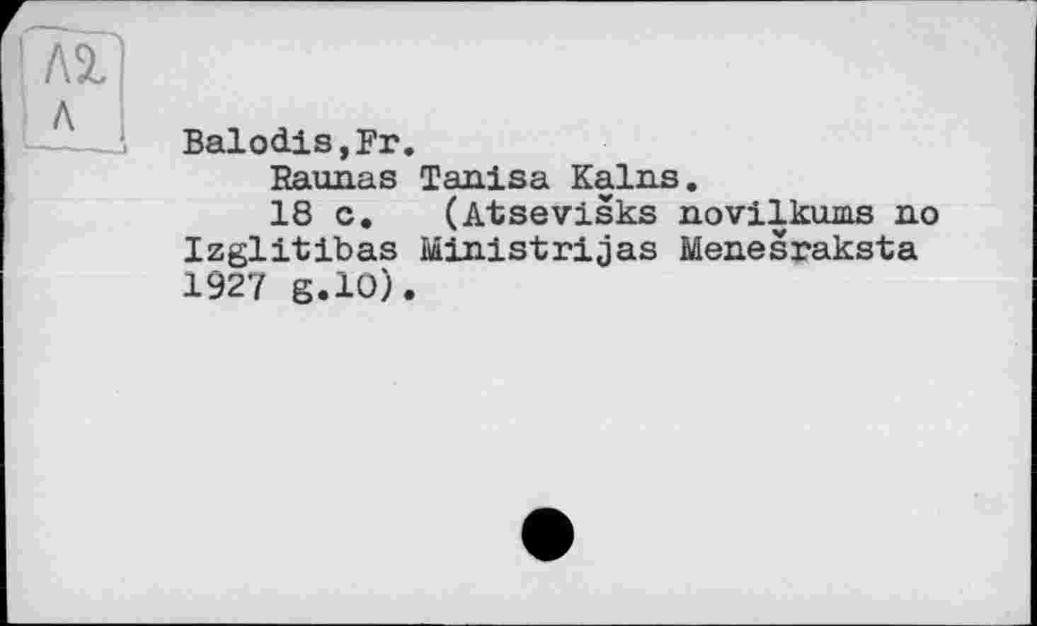 ﻿Balodis,Fr.
Raunas Tanisa Kalns.
18 c. (Atsevisks novilkums no Izglitibas Ministrijas Menesraksta 1927 g.10).